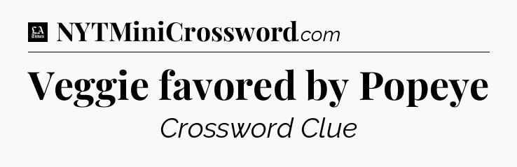Veggie favored by Popeye - LA Times Crossword