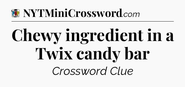 Chewy ingredient in a Twix candy bar Crossword Clue