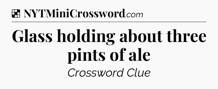 Solution: Glass holding about three pints of ale - NYT Crossword