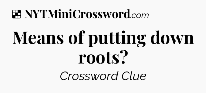 Solution: Means of putting down roots - NYT Crossword