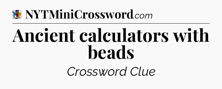 Ancient calculators with beads Crossword Clue