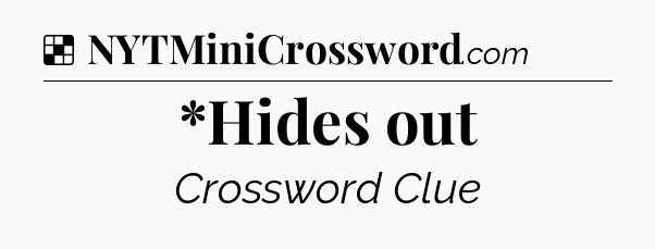 Solution: *Hides out - NYT Crossword