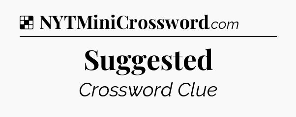 Solution: Suggested - NYT Crossword