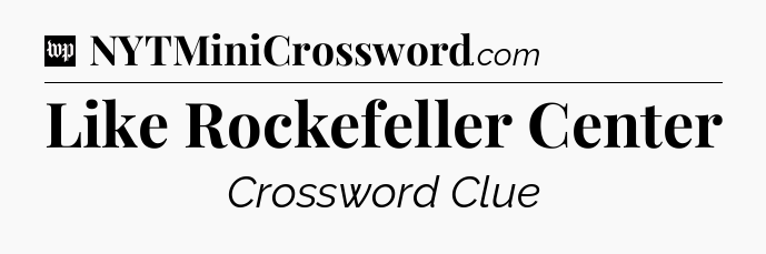 Like Rockefeller Center Crossword Clue