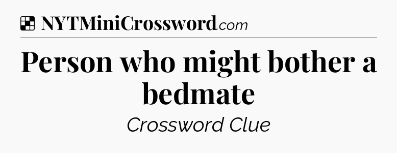 Solution: Person who might bother a bedmate - NYT Crossword