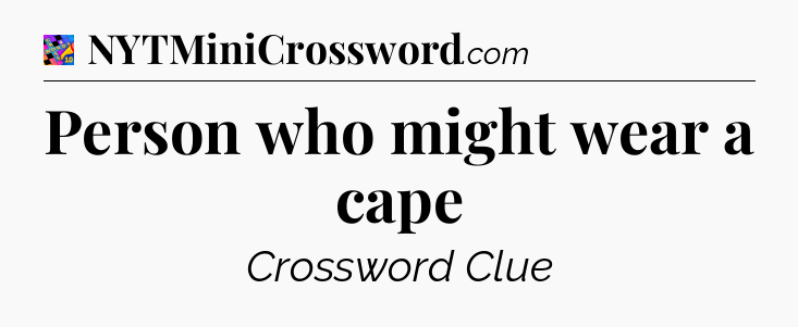 Person who might wear a cape Crossword Clue