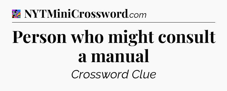 Person who might consult a manual Crossword Clue