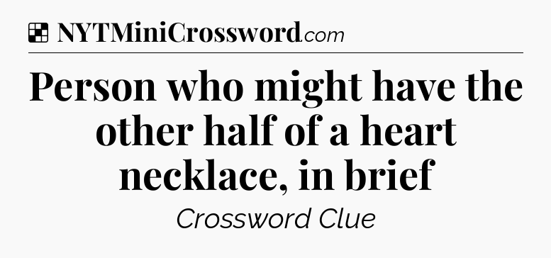 Solution: Person who might have the other half of a heart necklace, in brief - NYT Crossword