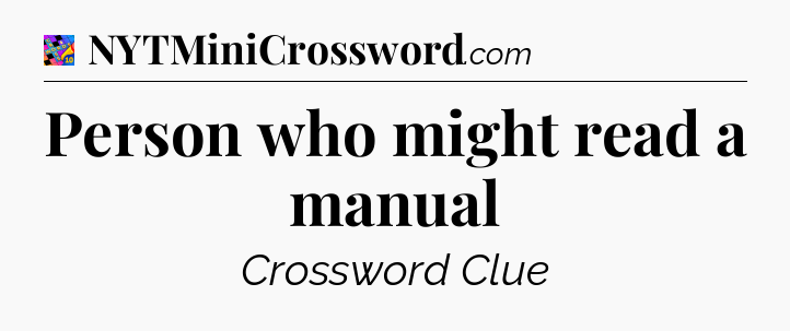 Person who might read a manual Crossword Clue