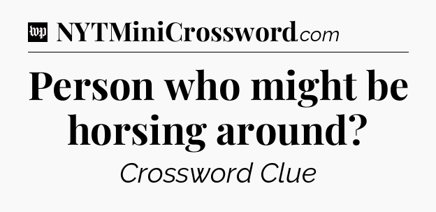 Person who might be horsing around Crossword Clue