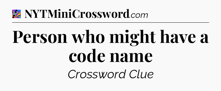Person who might have a code name Crossword Clue