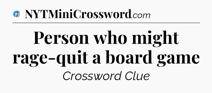 Person who might rage-quit a board game Crossword Clue