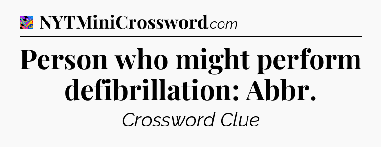 Person who might perform defibrillation: Abbr Crossword Clue