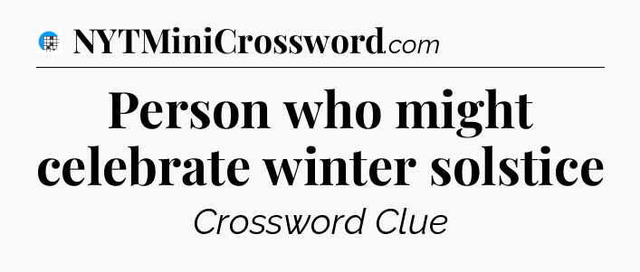 Person who might celebrate winter solstice Crossword Clue