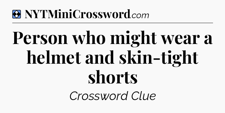 Solution: Person who might wear a helmet and skin-tight shorts - NYT Mini Crossword