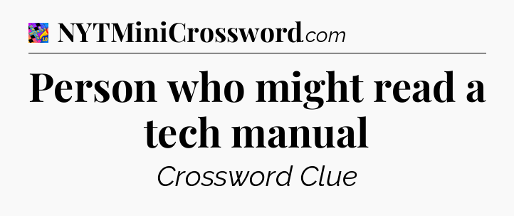 Person who might read a tech manual Crossword Clue