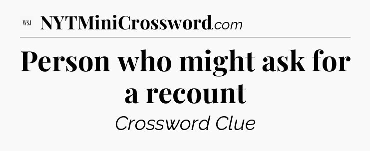 Person who might ask for a recount - WSJ Crossword