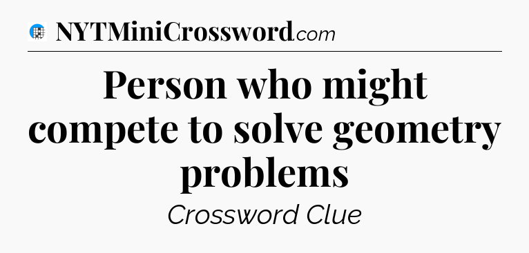 Person who might compete to solve geometry problems Crossword Clue