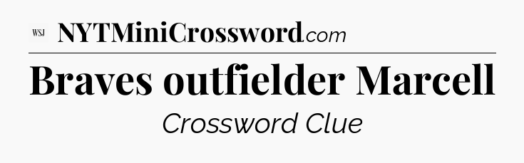 Braves outfielder Marcell - WSJ Crossword