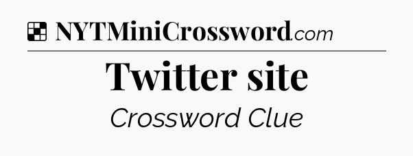 Solution: Twitter site - NYT Crossword
