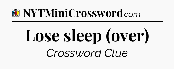 Lose sleep (over) Crossword Clue