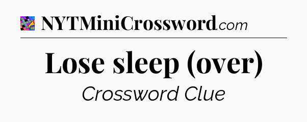 Lose sleep (over) Crossword Clue