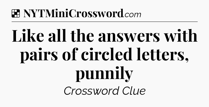 Solution: Like all the answers with pairs of circled letters, punnily - NYT Crossword