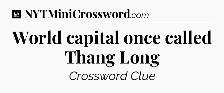 World capital once called Thang Long - LA Times Crossword