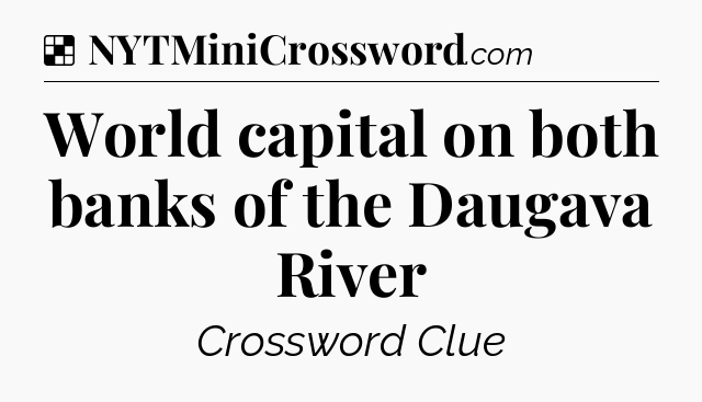 Solution: World capital on both banks of the Daugava River - NYT Crossword