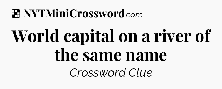 Solution: World capital on a river of the same name - NYT Crossword