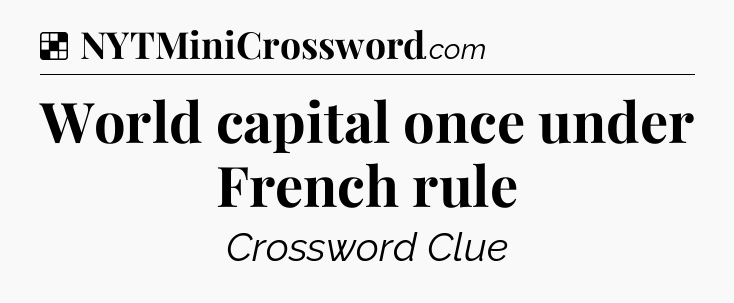 Solution: World capital once under French rule - NYT Crossword