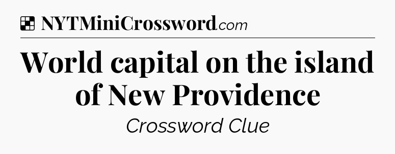 Solution: World capital on the island of New Providence - NYT Crossword