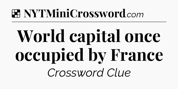 Solution: World capital once occupied by France - NYT Crossword