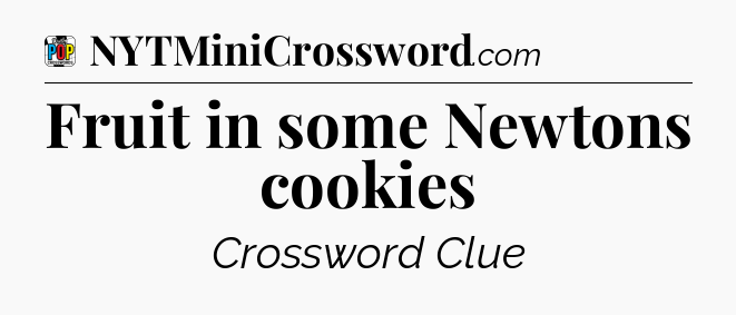Fruit in some Newtons cookies Crossword Clue