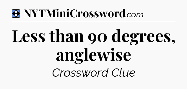 Solution: Less than 90 degrees, anglewise - NYT Mini Crossword