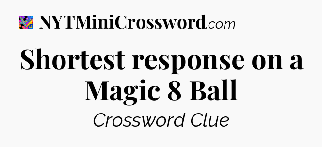 Shortest response on a Magic 8 Ball Crossword Clue