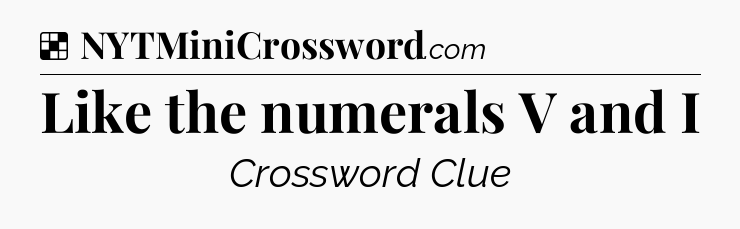 Solution: Like the numerals V and I - NYT Crossword
