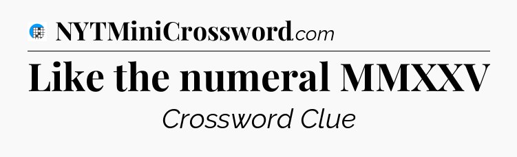 Like the numeral MMXXV Crossword Clue