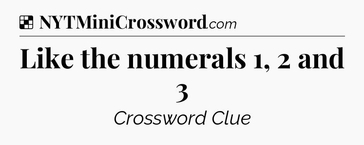 Solution: Like the numerals 1, 2 and 3 - NYT Crossword