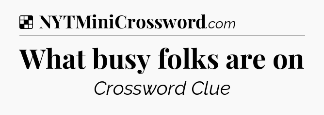 Solution: What busy folks are on - NYT Crossword