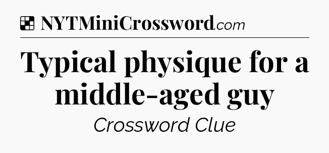 Solution: Typical physique for a middle-aged guy - NYT Crossword