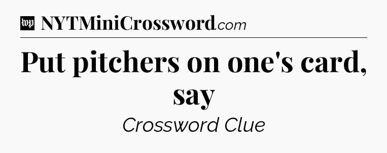Put pitchers on one's card, say Crossword Clue