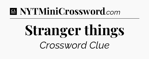 Stranger things - LA Times Crossword