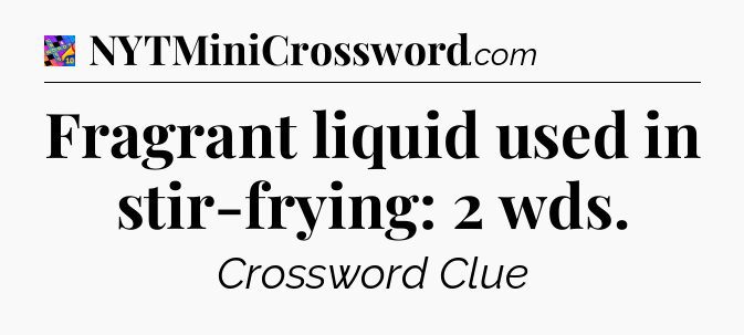 Fragrant liquid used in stir-frying: 2 wds Crossword Clue