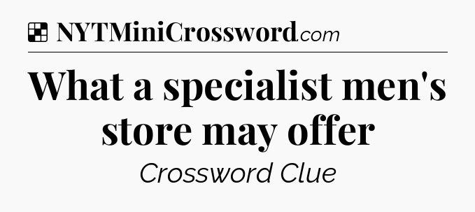 Solution: What a specialist men's store may offer - NYT Crossword