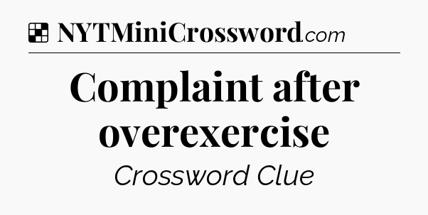 Solution: Complaint after overexercise - NYT Crossword