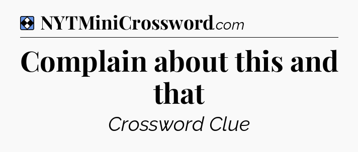 Solution: Complain about this and that - NYT Mini Crossword