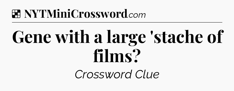 Solution: Gene with a large 'stache of films - NYT Crossword