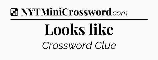 Solution: Looks like - NYT Crossword