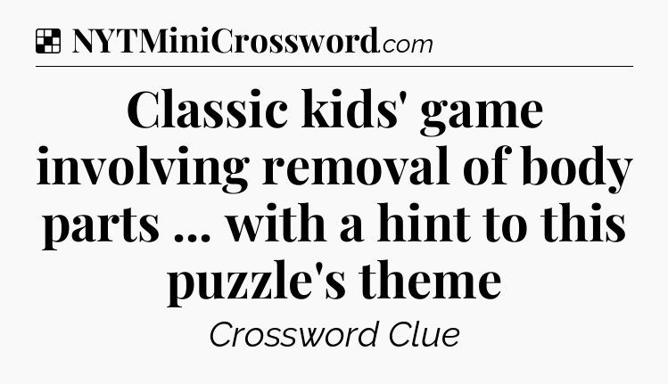 Solution: Classic kids' game involving removal of body parts ... with a hint to this puzzle's theme - NYT Crossword